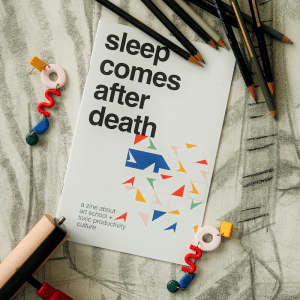 'Sleep Comes After Death' zine cover, a white page with the title written in lowercase, bold, black, san-serif letters. A colorful geometric design takes up a small amount of space. The caption 'a zine about art school + toxic productivity culture' is on the bottom of the cover in lowercase, skinny letters.